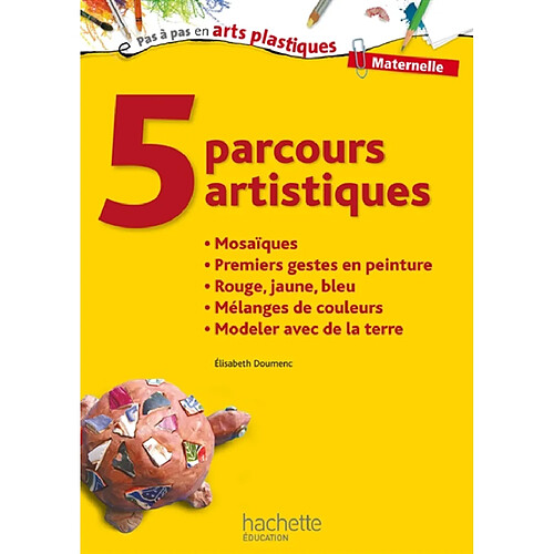 5 parcours artistiques, maternelle : mosaïques, premiers gestes en peinture, rouge, jaune, bleu, mélanges de couleurs, modeler avec de la terre · Occasion