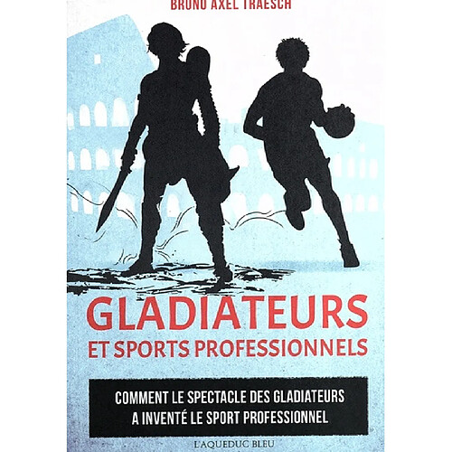 Gladiateurs et sports professionnels : comment le spectacle des gladiateurs a inventé le sport professionnel · Occasion