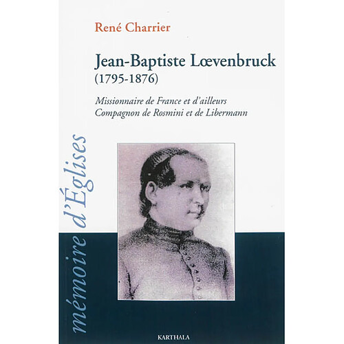 Jean-Baptiste Loevenbruck, 1795-1876 : missionnaire de France et d'ailleurs, compagnon de Rosmini et Libermann : un Lorrain aux semelles de feu · Occasion