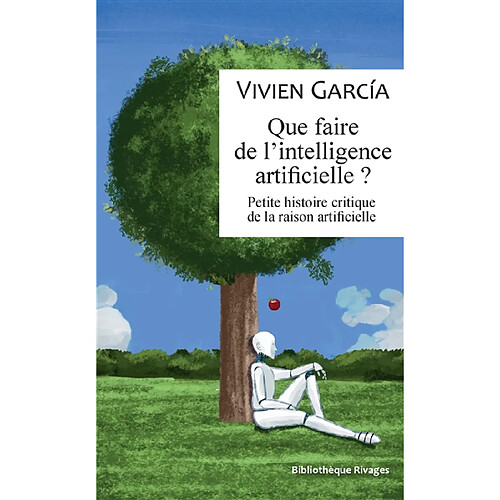 Que faire de l'intelligence artificielle ? : petite histoire critique de la raison artificielle · Occasion