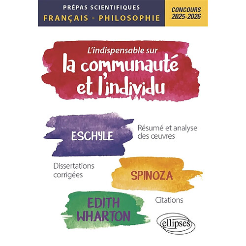 L'indispensable sur la communauté et l'individu, Eschyle, Spinoza, Edith Wharton : résumé et analyse des oeuvres, dissertations corrigées, citations : prépas scientifiques, français-philosophie, concours 2025-2026