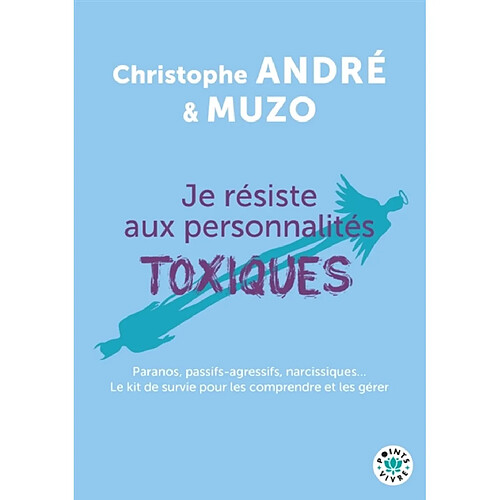 Je résiste aux personnalités toxiques (et autres casse-pieds) : paranos, passifs-agressifs, narcissiques... : le kit de survie pour les comprendre et les gérer