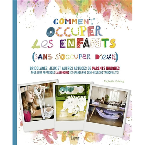 Comment occuper les enfants sans s'en occuper : bricolages, jeux et autres astuces de parents indignes : pour leur apprendre l'autonomie (et gagner une demi-heure de tranquillité) · Occasion