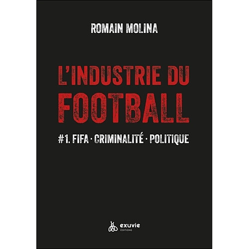 L'industrie du football. Vol. 1. FIFA, criminalité, politique