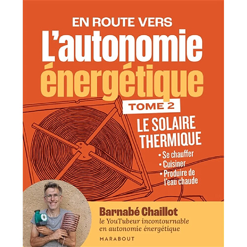 En route vers l'autonomie énergétique. Vol. 2. Le solaire thermique : se chauffer, cuisiner, produire de l'eau chaude