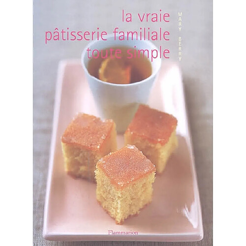 La vraie pâtisserie familiale toute simple : les meilleures recettes de pâtisserie expliquées pas à pas · Occasion