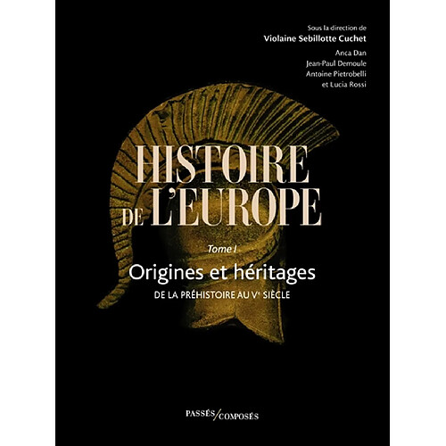 Histoire de l'Europe. Vol. 1. Origines et héritages : de la préhistoire au Ve siècle