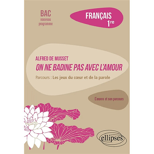 Alfred de Musset, On ne badine pas avec l'amour : parcours les jeux du coeur et de la parole : français 1re, bac nouveau programme