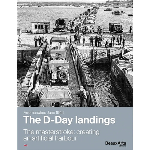 The D-Day landings, Arromanches, June 1944 : the masterstroke : creating an artificial harbour