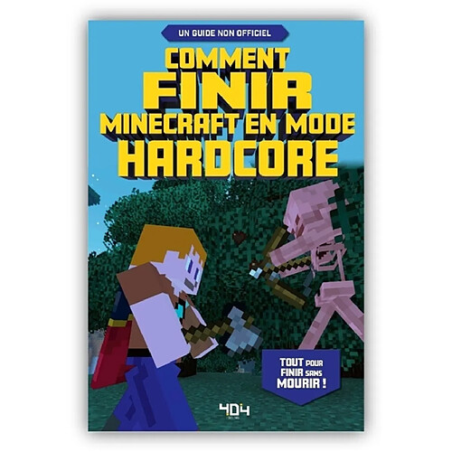 Comment finir Minecraft en mode hardcore : tout pour finir sans mourir ! : un guide non officiel