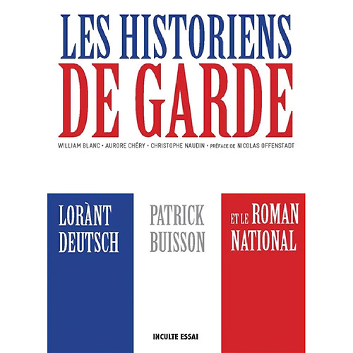 Les historiens de garde : Lorànt Deutsch, Patrick Buisson et le roman national · Occasion