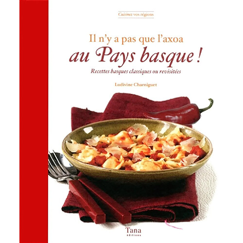 Il n'y a pas que l'axoa au Pays basque ! : recettes basques classiques ou revisitées