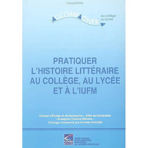 Pratiquer l'histoire littéraire au collège, au lycée et à l'IUFM · Occasion