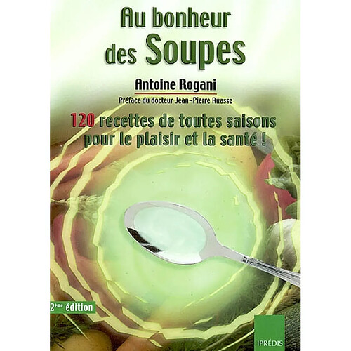 Au bonheur des soupes : 120 soupes de toutes saisons pour le plaisir et la santé ! · Occasion