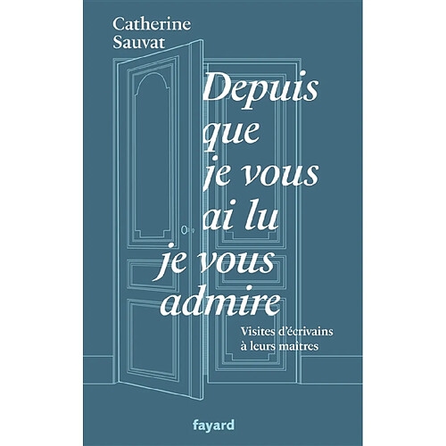 Depuis que je vous ai lu je vous admire : visites d'écrivains à leurs maîtres · Occasion