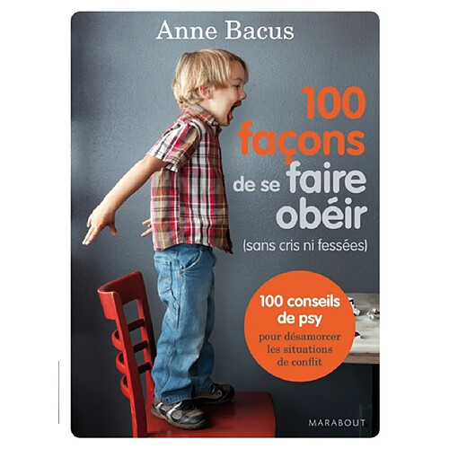 100 façons de se faire obéir (sans cris ni fessées) : 100 conseils de psy pour désamorcer les situations de conflit · Occasion