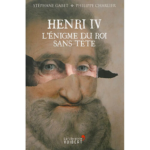 Henri IV : l'énigme du roi sans tête