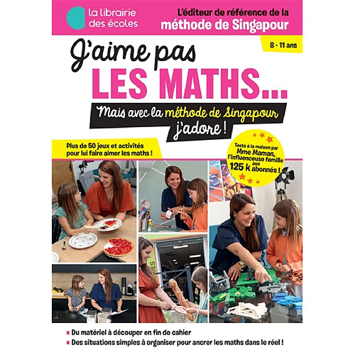 J'aime pas les maths... mais avec la méthode de Singapour j'adore ! : plus de 50 jeux et activités pour lui faire aimer les maths ! : 8-11 ans