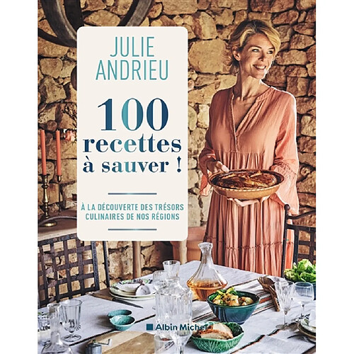 100 recettes à sauver ! : à la découverte des trésors culinaires de nos régions