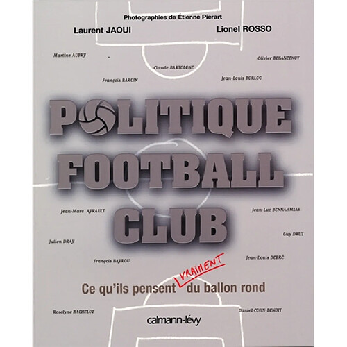 Politique football club : ce qu'ils pensent vraiment du ballon rond : Martine Aubry, François Baroin, Claude Bartolone, Jean-Louis Borloo, Olivier Besancenot, Jean-Marc Ayrault, Jean-Luc Bennahmias, Julien Dray, Guy Drut, François Bayrou, Jean-Louis Debré... · Occasion