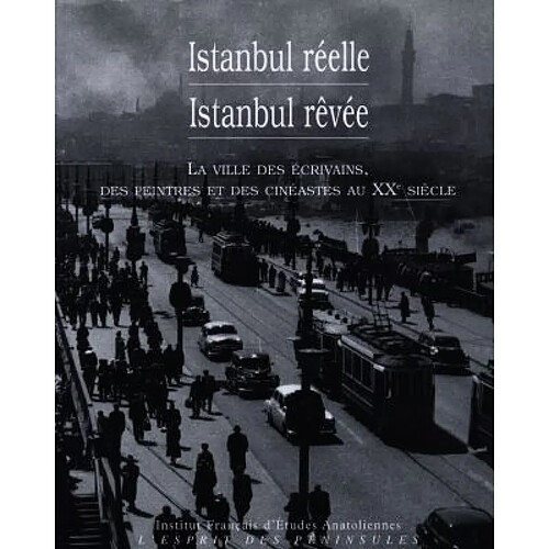 Istanbul réelle, Istanbul rêvée : la ville des écrivains, des peintres et des cinéastes au XXe siècle · Occasion