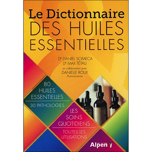 Le dictionnaire des huiles essentielles : 80 huiles essentielles, 30 pathologies : le soins quotidiens, toutes les utilisations · Occasion