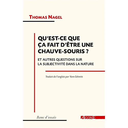 Qu'est-ce que ça fait d'être une chauve-souris ? : et autres questions sur la subjectivité dans la nature