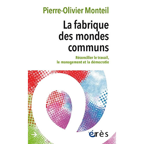 La fabrique des mondes communs : réconcilier le travail, le management et la démocratie · Occasion