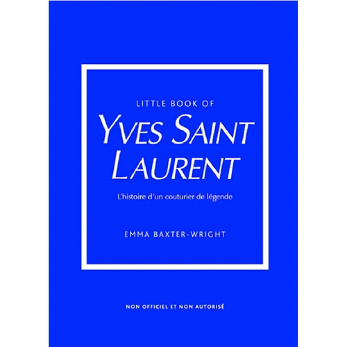 Little book of Yves Saint-Laurent : l'histoire d'un couturier de légende : non officiel et non autorisé