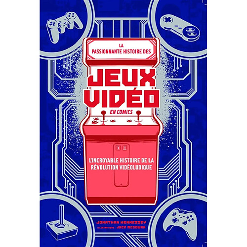 La passionnante histoire des jeux vidéo en comics : l'incroyable histoire de la révolution vidéoludique · Occasion