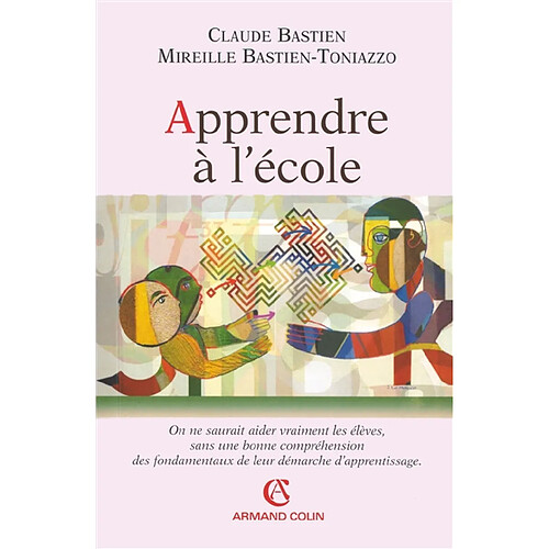 Apprendre à l'école : on ne saurait aider vraiment les élèves, sans une bonne compréhension des fondamentaux de leur démarche d'apprentissage · Occasion