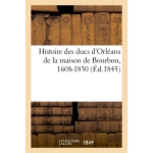 Histoire des ducs d'Orléans de la maison de Bourbon, 1608-1830 · Occasion
