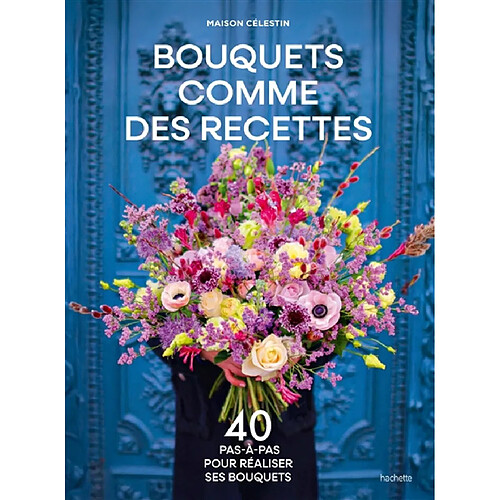 Bouquets comme des recettes : 40 pas-à-pas pour réaliser ses bouquets · Occasion