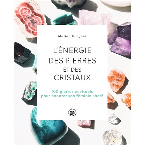 L'énergie des pierres et des cristaux : 100 pierres et rituels pour honorer son féminin sacré · Occasion