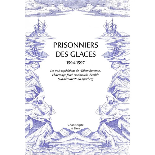 Prisonniers des glaces : 1594-1597 : les trois expéditions de Willem Barentsz, l'hivernage forcé en Nouvelle-Zemble & la découverte du Spitzberg · Occasion