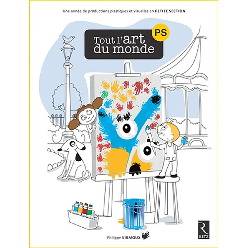 Tout l'art du monde : PS : une année de productions plastiques et visuelles en petite section
