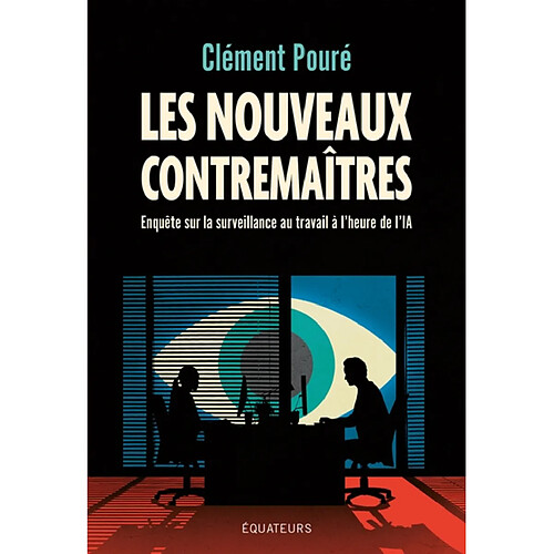 Les nouveaux contremaîtres : enquête sur la surveillance au travail à l'heure de l'IA
