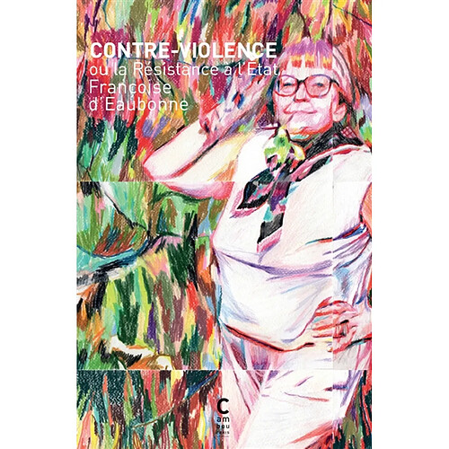 Contre-violence ou La résistance à l'Etat. Mise au poing : l'engagement en radicalité de Françoise d'Eaubonne