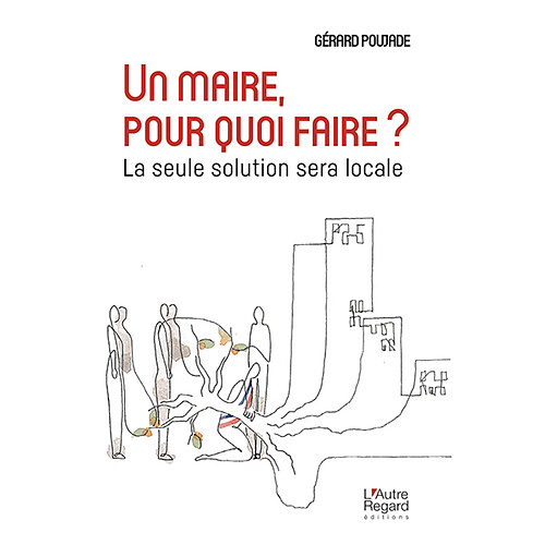 Un maire, pour quoi faire ? : la seule solution sera locale · Occasion