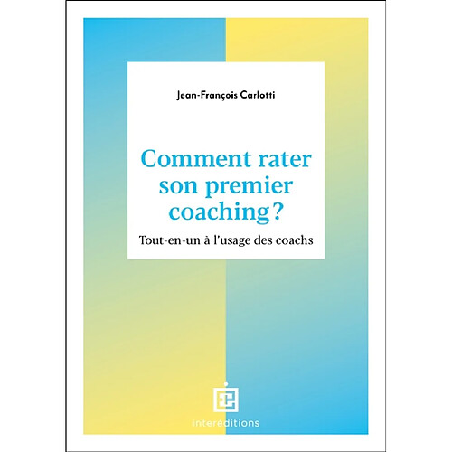 Comment rater son premier coaching ? : tout-en-un à l'usage des coachs