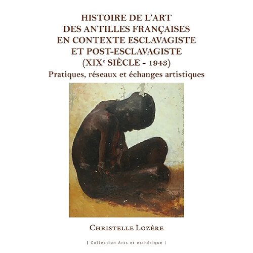 Histoire de l'art des Antilles françaises en contexte esclavagiste et post-esclavagiste (XIXe siècle-1943) : pratiques, réseaux et échanges artistiques