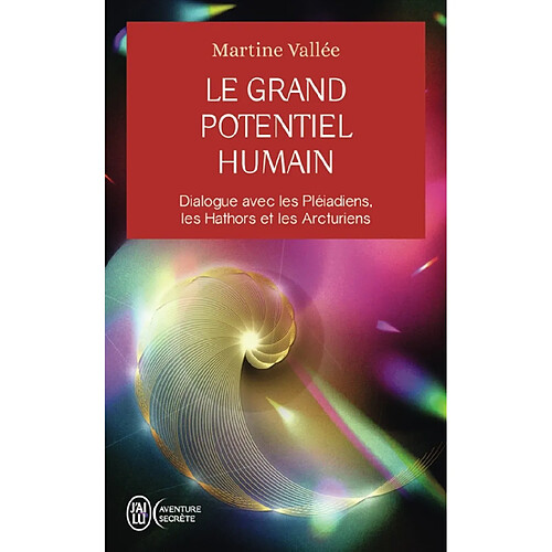 Le grand potentiel humain : dialogue avec les Pléiadiens, les Hathors et les Arcturiens