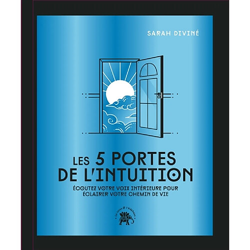 Les 5 portes de l'intuition : écoutez votre voix intérieure pour éclairer votre chemin de vie