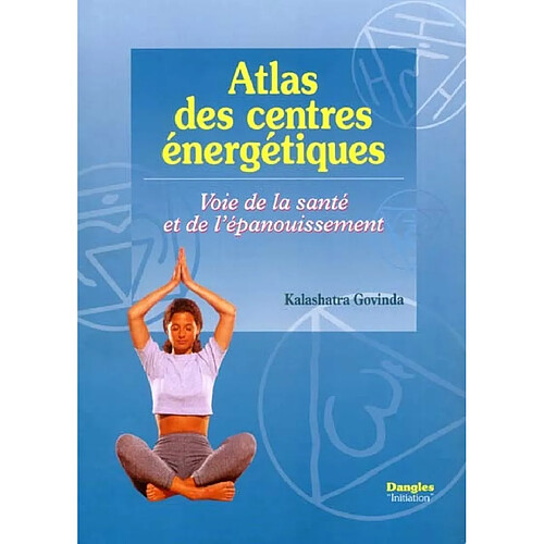 Atlas des centres énergétiques : voies de la santé et de l'épanouissement : autoguérison, exercices d'activation des chakras, correspondances avec les pierres précieuses, les mantras, les huiles essentielles et les couleurs · Occasion