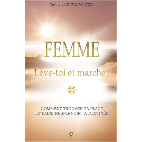 Femme : lève-toi et marche ! : comment trouver ta place et faire resplendir ta destinée · Occasion