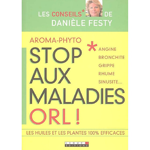Stop aux maladies ORL : angine, bronchite, grippe, rhume, sinusite... : les huiles et les plantes 100 % efficaces · Occasion