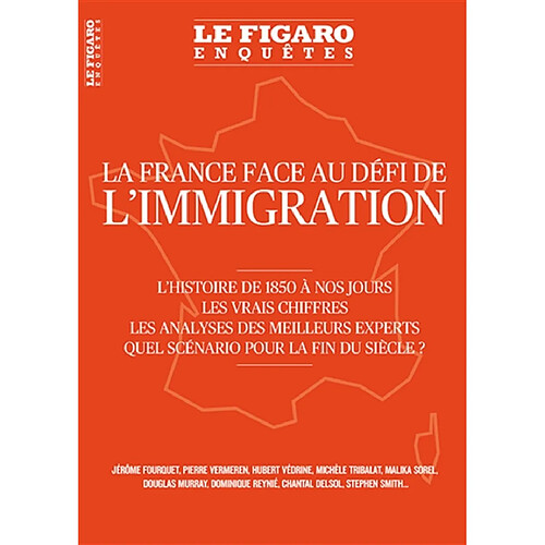Le Figaro enquêtes, hors-série. La France face au défi de l'immigration : l'histoire de 1850 à nos jours, les vrais chiffres, les analyses des meilleurs experts : quel scénario pour la fin du siècle ?