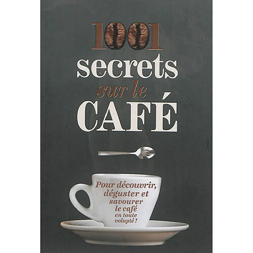 1.001 secrets sur le café : pour découvrir, déguster et savourer le café en toute volupté ! · Occasion