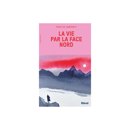 Glénat La vie par la face nord - Camille Audibert