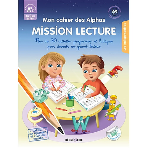 La méthode Les Alphas. Mon cahier des Alphas mission lecture : plus de 30 activités progressives et ludiques pour devenir un grand lecteur : dès 5 ans, GS, CP